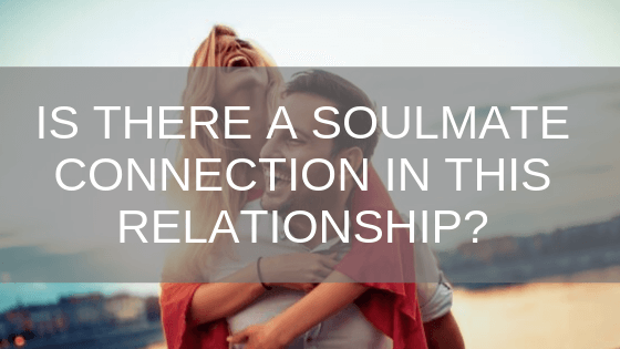 is there a soulmate connection in this relationship_